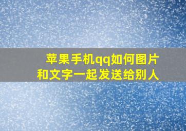 苹果手机qq如何图片和文字一起发送给别人