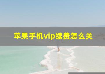 苹果手机vip续费怎么关