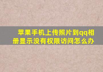 苹果手机上传照片到qq相册显示没有权限访问怎么办