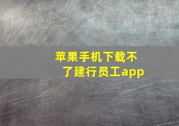 苹果手机下载不了建行员工app