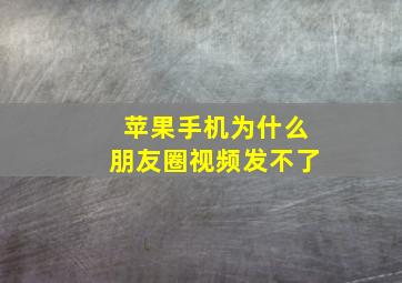 苹果手机为什么朋友圈视频发不了