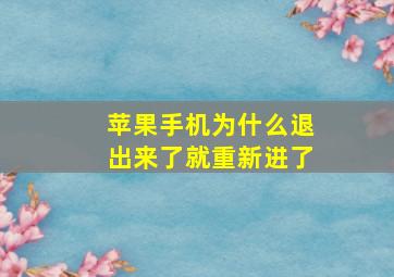 苹果手机为什么退出来了就重新进了