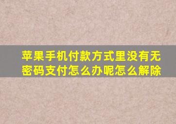 苹果手机付款方式里没有无密码支付怎么办呢怎么解除