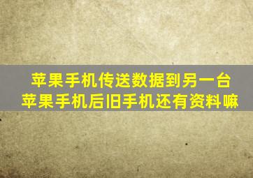 苹果手机传送数据到另一台苹果手机后旧手机还有资料嘛