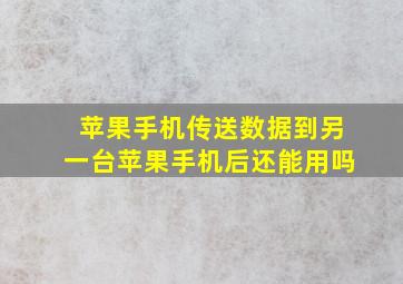 苹果手机传送数据到另一台苹果手机后还能用吗