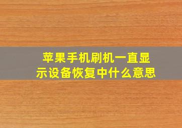 苹果手机刷机一直显示设备恢复中什么意思