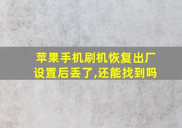 苹果手机刷机恢复出厂设置后丢了,还能找到吗