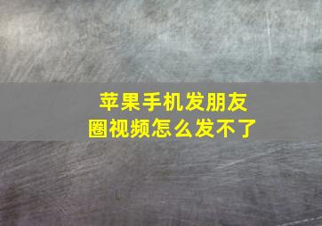 苹果手机发朋友圈视频怎么发不了