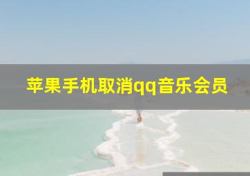 苹果手机取消qq音乐会员