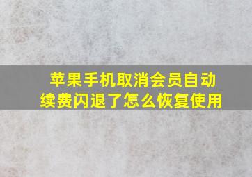 苹果手机取消会员自动续费闪退了怎么恢复使用