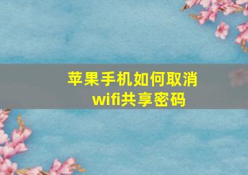 苹果手机如何取消wifi共享密码