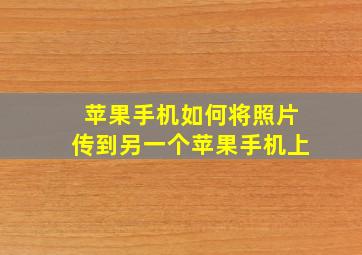 苹果手机如何将照片传到另一个苹果手机上