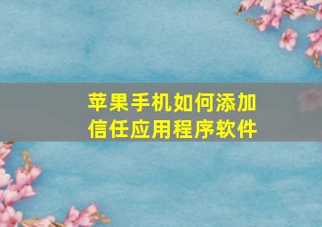 苹果手机如何添加信任应用程序软件