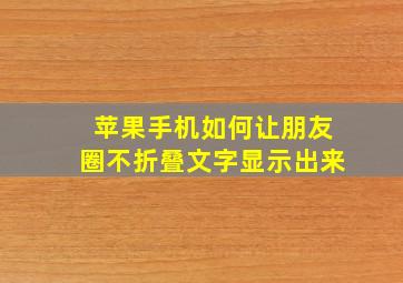 苹果手机如何让朋友圈不折叠文字显示出来