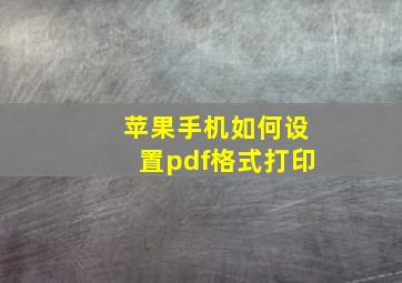 苹果手机如何设置pdf格式打印