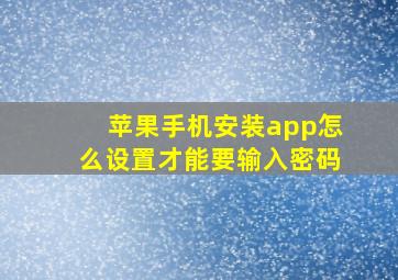 苹果手机安装app怎么设置才能要输入密码