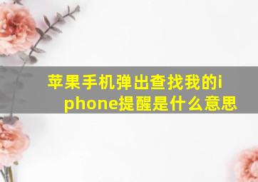 苹果手机弹出查找我的iphone提醒是什么意思