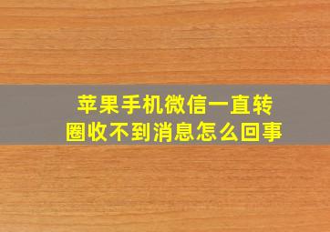 苹果手机微信一直转圈收不到消息怎么回事