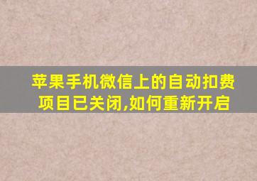 苹果手机微信上的自动扣费项目已关闭,如何重新开启