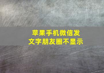 苹果手机微信发文字朋友圈不显示