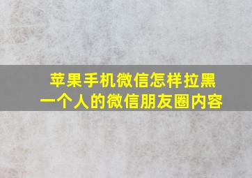 苹果手机微信怎样拉黑一个人的微信朋友圈内容