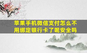 苹果手机微信支付怎么不用绑定银行卡了呢安全吗