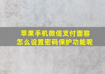 苹果手机微信支付面容怎么设置密码保护功能呢