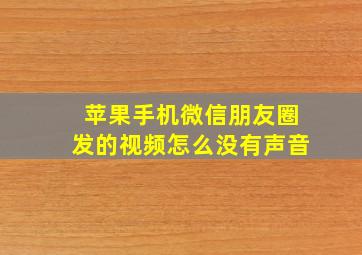 苹果手机微信朋友圈发的视频怎么没有声音