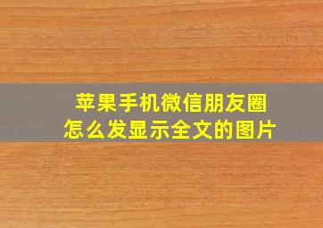 苹果手机微信朋友圈怎么发显示全文的图片