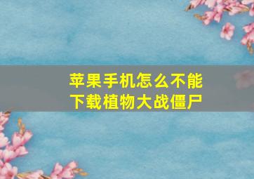 苹果手机怎么不能下载植物大战僵尸