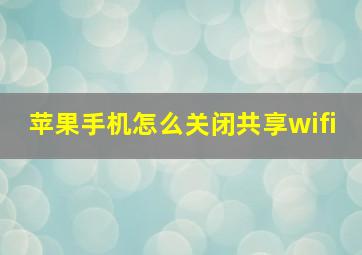 苹果手机怎么关闭共享wifi