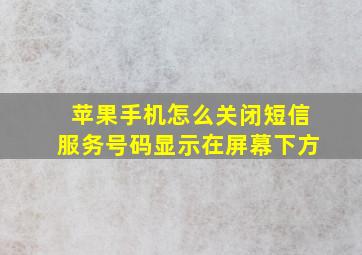 苹果手机怎么关闭短信服务号码显示在屏幕下方