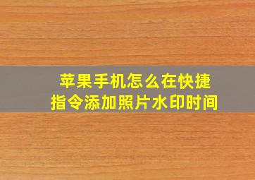 苹果手机怎么在快捷指令添加照片水印时间