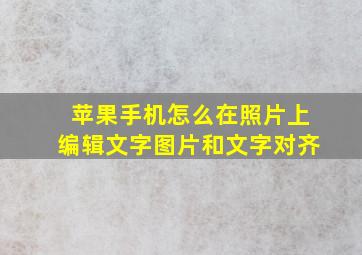 苹果手机怎么在照片上编辑文字图片和文字对齐