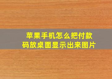 苹果手机怎么把付款码放桌面显示出来图片