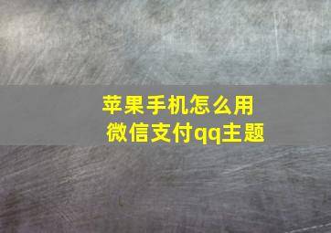 苹果手机怎么用微信支付qq主题