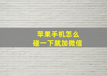 苹果手机怎么碰一下就加微信