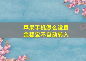 苹果手机怎么设置余额宝不自动转入