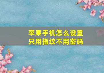 苹果手机怎么设置只用指纹不用密码