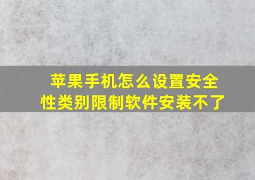 苹果手机怎么设置安全性类别限制软件安装不了