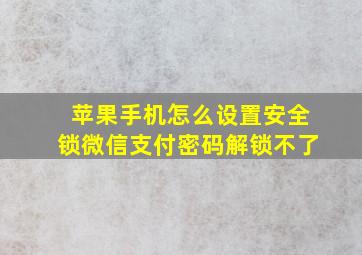 苹果手机怎么设置安全锁微信支付密码解锁不了