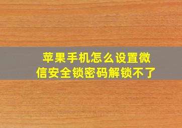 苹果手机怎么设置微信安全锁密码解锁不了