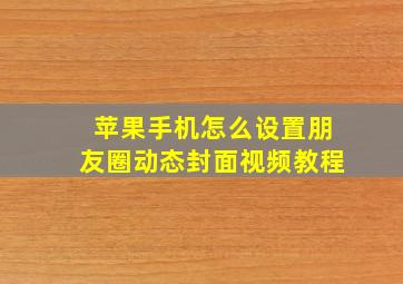 苹果手机怎么设置朋友圈动态封面视频教程