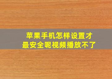 苹果手机怎样设置才最安全呢视频播放不了