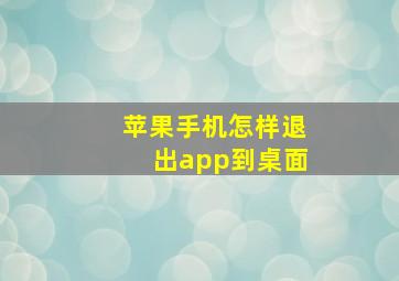 苹果手机怎样退出app到桌面