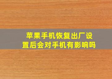 苹果手机恢复出厂设置后会对手机有影响吗