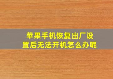 苹果手机恢复出厂设置后无法开机怎么办呢