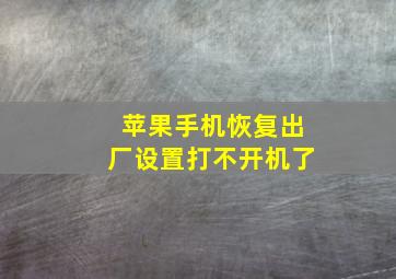 苹果手机恢复出厂设置打不开机了