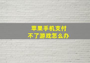 苹果手机支付不了游戏怎么办