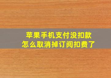 苹果手机支付没扣款怎么取消掉订阅扣费了